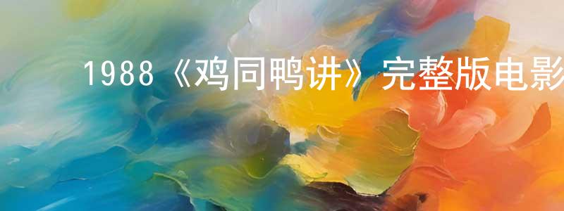 ﻿陈品山发布﻿1988《鸡同鸭讲》完整版电影/在线观看/百度云-美剧天堂